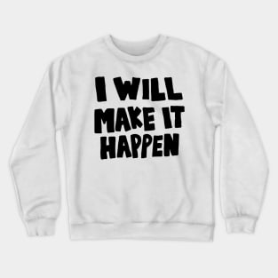 I WILL MAKE IT HAPPEN Crewneck Sweatshirt